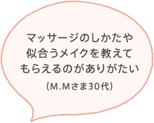 マッサージのしかたや似合うメイクを教えてもらえるのがありがたい