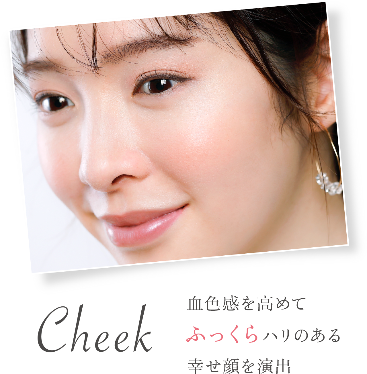 Cheek 血色感を高めてふっくらハリのある幸せ顔を演出
